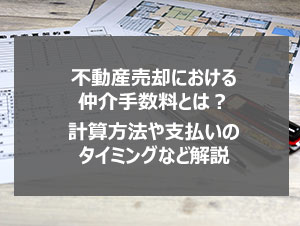 不動産売却における仲介手数料とは?計算方法や支払いのタイミングなど解説